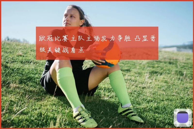 欧冠比赛主队主场发力争胜 凸显晋级关键战看点