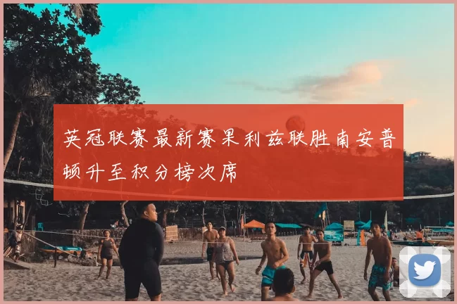 英冠联赛最新赛果利兹联胜南安普顿升至积分榜次席