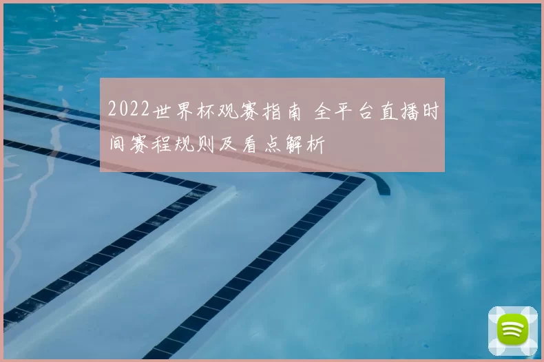 2022世界杯观赛指南 全平台直播时间赛程规则及看点解析