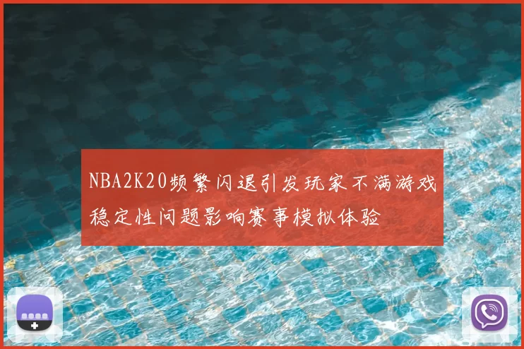 NBA2K20频繁闪退引发玩家不满游戏稳定性问题影响赛事模拟体验