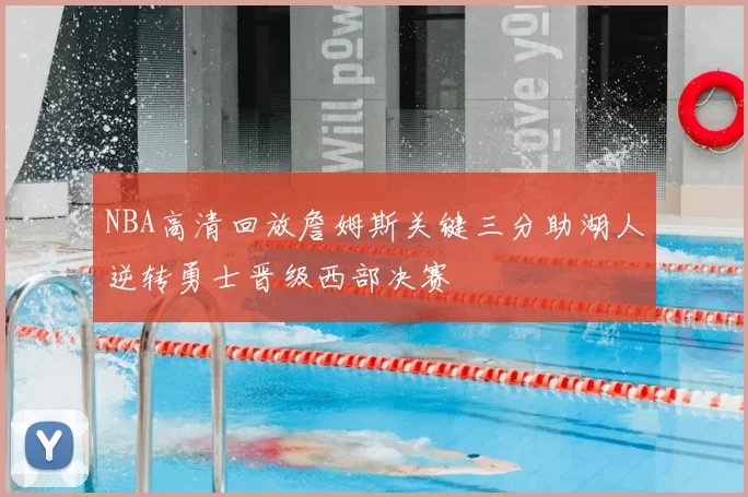 NBA高清回放詹姆斯关键三分助湖人逆转勇士晋级西部决赛