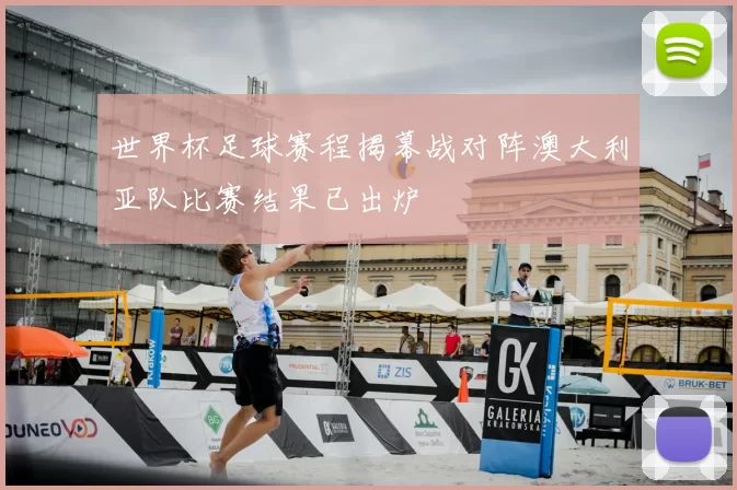 世界杯足球赛程揭幕战对阵澳大利亚队比赛结果已出炉