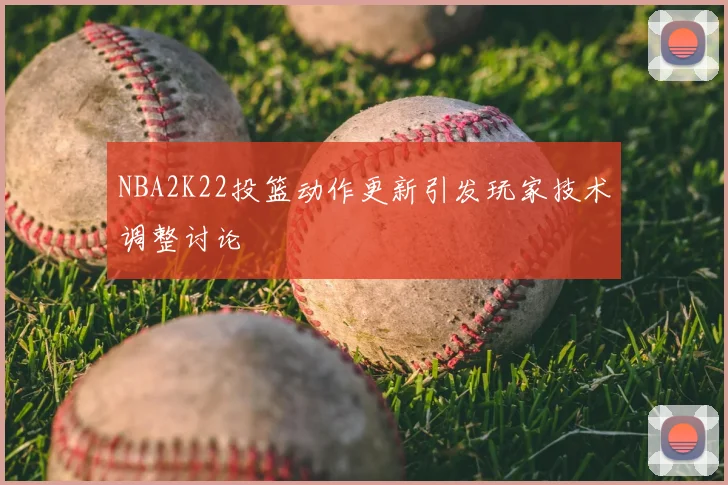 NBA2K22投篮动作更新引发玩家技术调整讨论