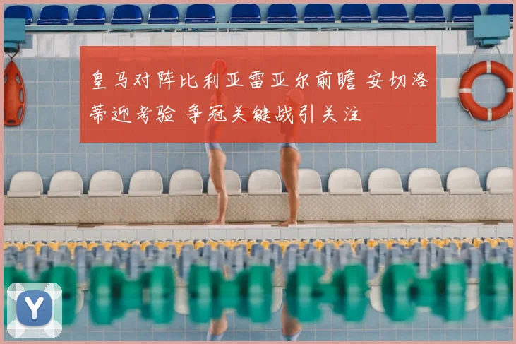 皇马对阵比利亚雷亚尔前瞻 安切洛蒂迎考验 争冠关键战引关注